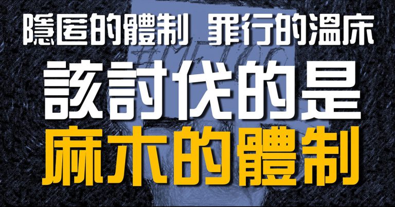 Read more about the article 隱匿的體制，罪行的溫床，該討伐的是麻木的體制。